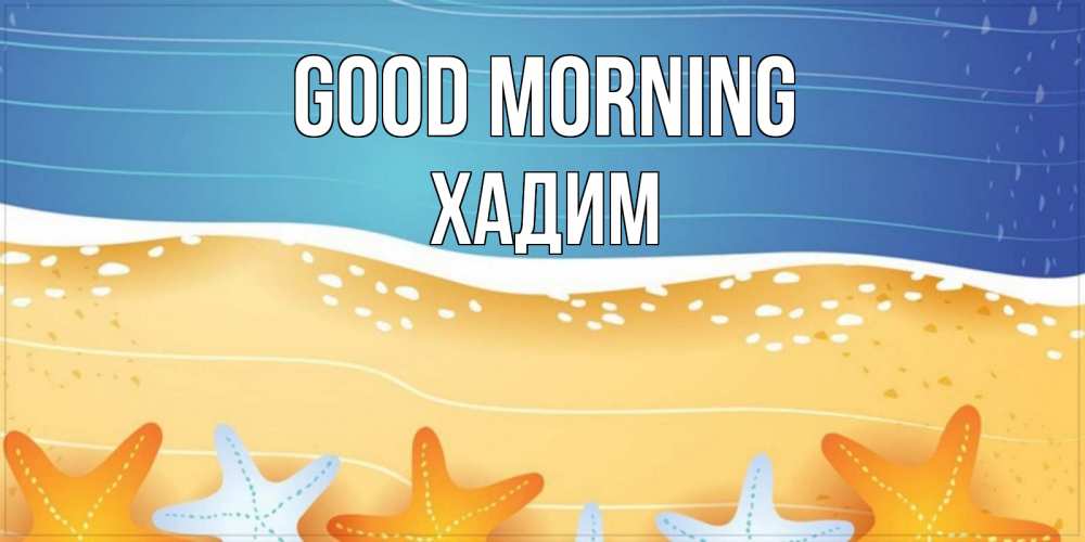 Greetings card с именем, ХАДИМ Good morning красивая морская тема Greetings with text for free download 