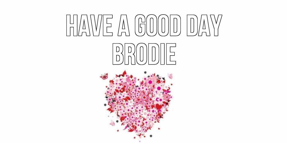 Greetings card с именем, Brodie Have a good day открытка на каждый день для любимой Greetings with text for free download 