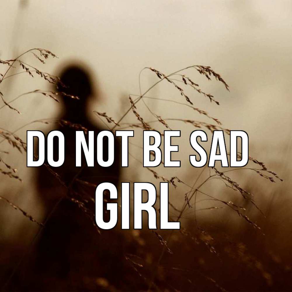 Greetings card с именем, girl Do not be sad грусть Greetings with text for free download 