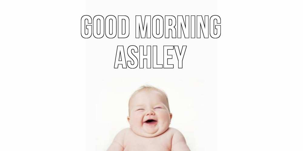 Greetings card с именем, Ashley Good morning малыш с улыбкой Greetings with text for free download 