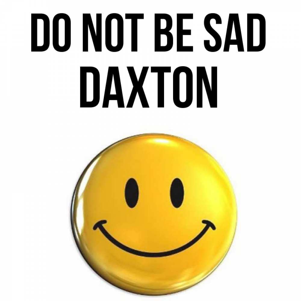 Greetings card с именем, Daxton Do not be sad триде смайл Greetings with text for free download 
