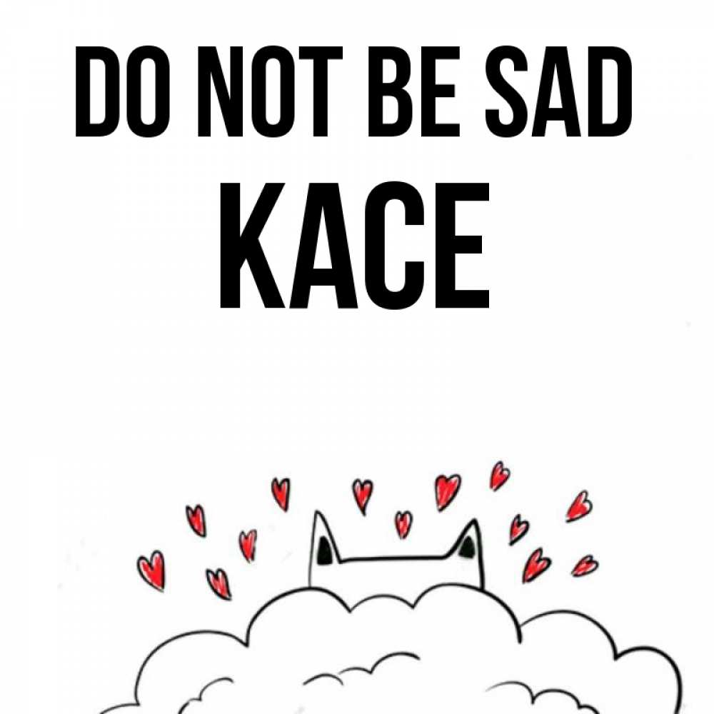 Greetings card с именем, Kace Do not be sad облако и ушки котика с сердечками Greetings with text for free download 