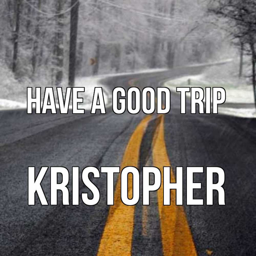 Greetings card с именем, Kristopher Have a good trip хорошего вам путешествия Greetings with text for free download 