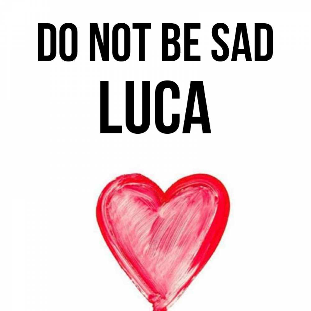 Greetings card с именем, Luca Do not be sad сердечко Greetings with text for free download 