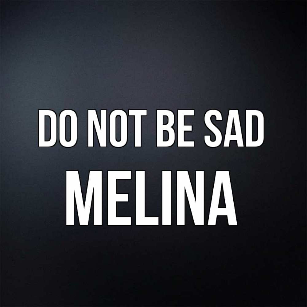 Greetings card с именем, Melina Do not be sad Градиент серый Greetings with text for free download 