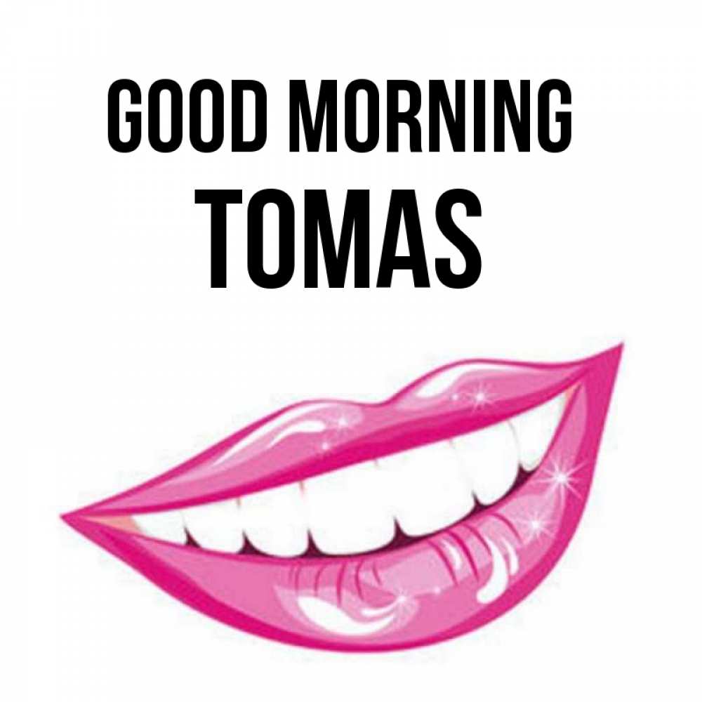 Greetings card с именем, Tomas Good morning розовые губы и белые зубы Greetings with text for free download 