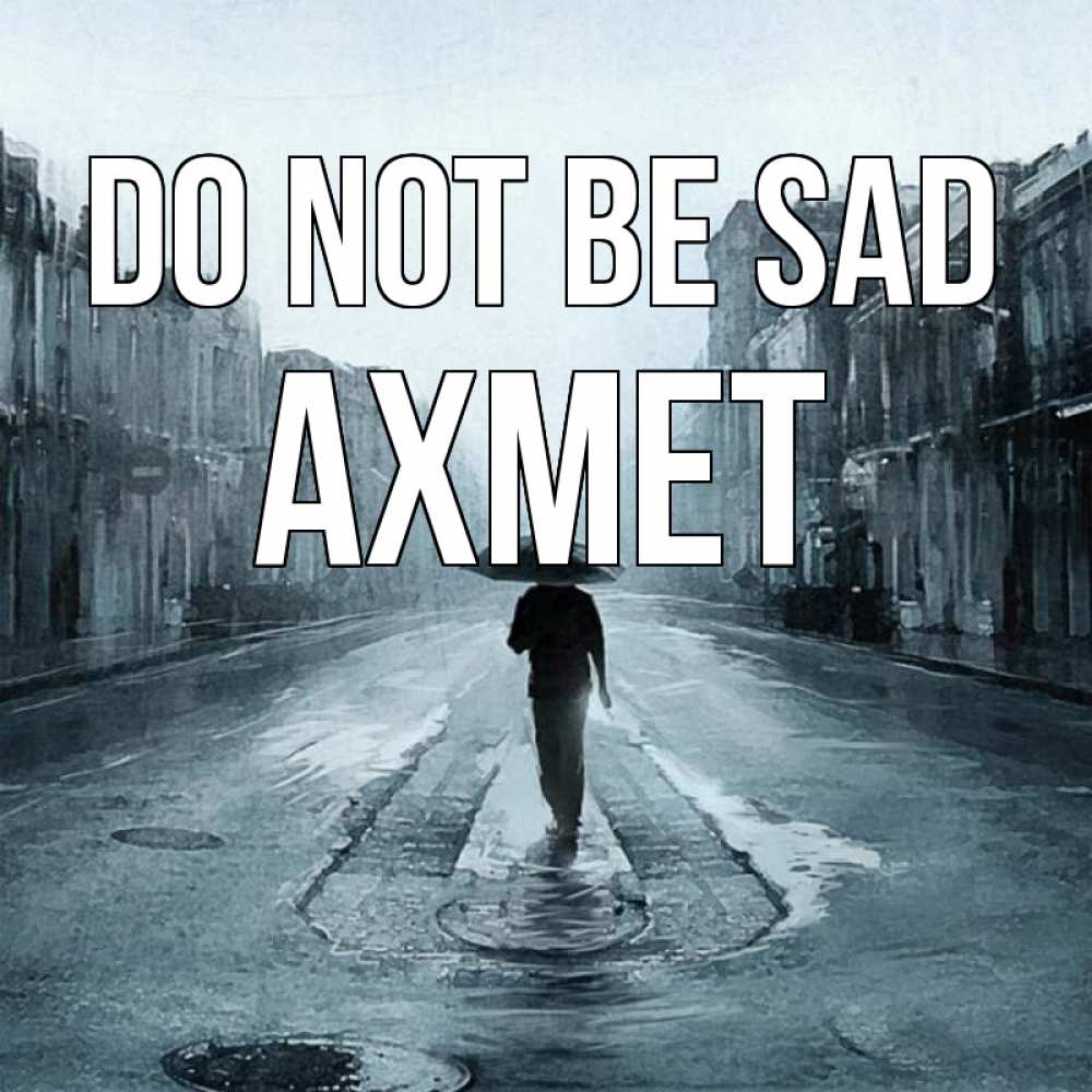 Greetings card с именем, Ахмет Do not be sad опустевшая улица Greetings with text for free download 