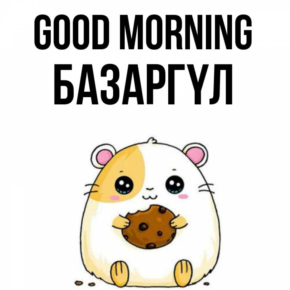 Greetings card с именем, БАЗАРГҮЛ Good morning есть печеньку. Утречко Greetings with text for free download 