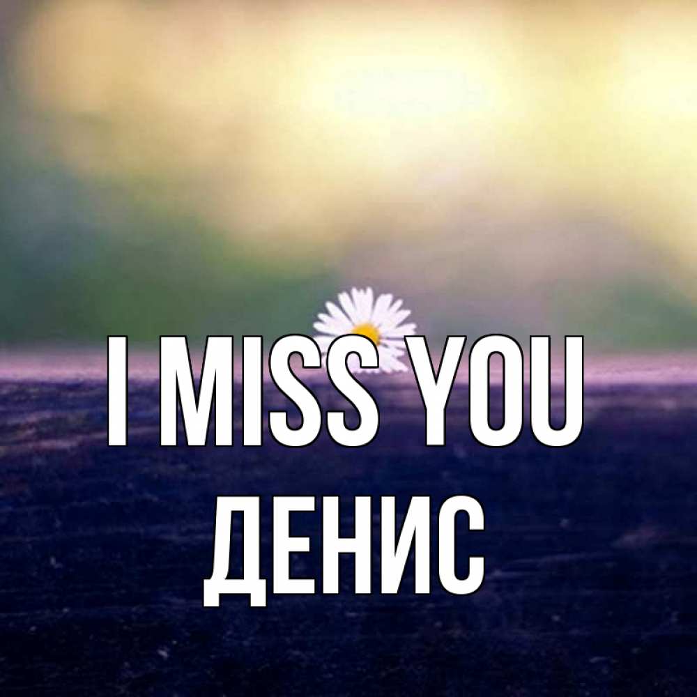 Greetings card с именем, Денис I miss you приходи в гости Greetings with text for free download 