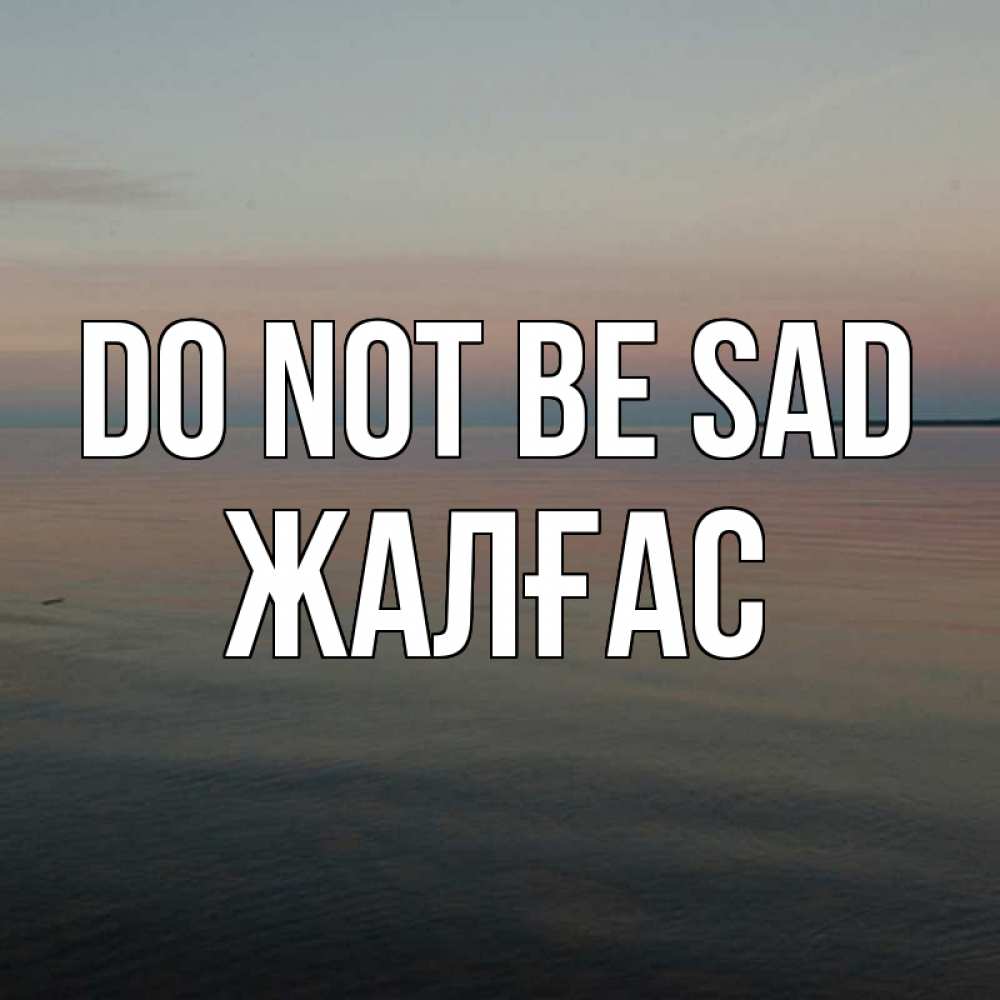 Greetings card с именем, Жалғас Do not be sad водная гладь Greetings with text for free download 