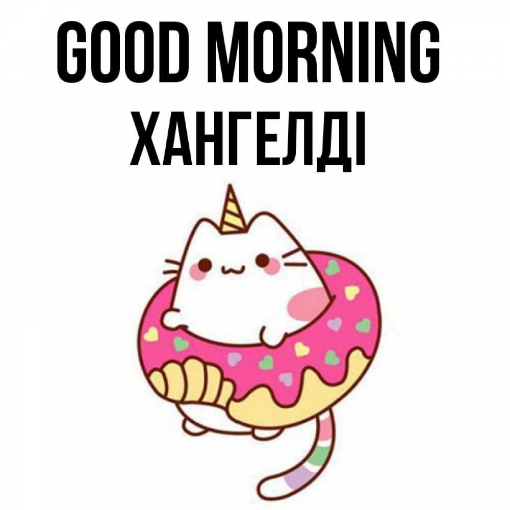 Greetings card с именем, ХАНГЕЛДІ Good morning кот в бублике Greetings with text for free download 