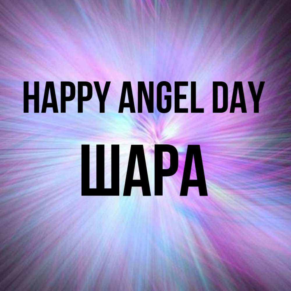 Greetings card с именем, ШАРА happy angel day ангельский свет Greetings with text for free download 