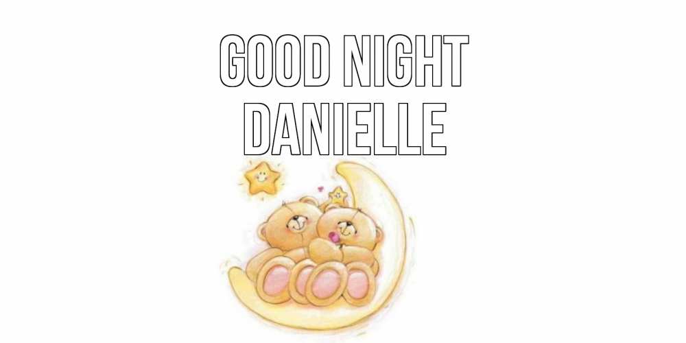 Greetings card с именем, Danielle Good night мишки, месяц Greetings with text for free download 
