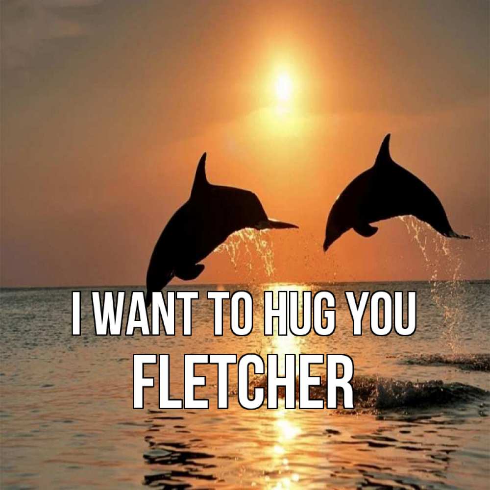 Greetings card с именем, Fletcher I want to hug you рыбы на закате Greetings with text for free download 