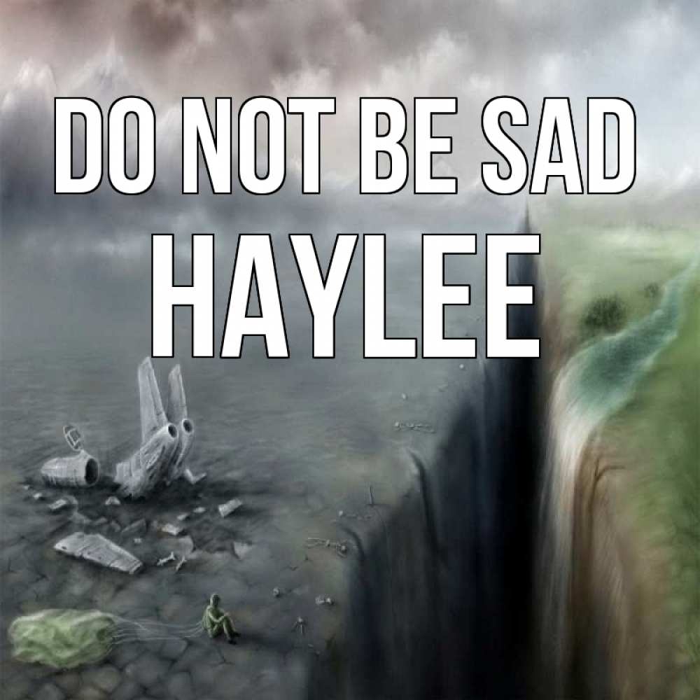 Greetings card с именем, Haylee Do not be sad все спаслись. Greetings with text for free download 