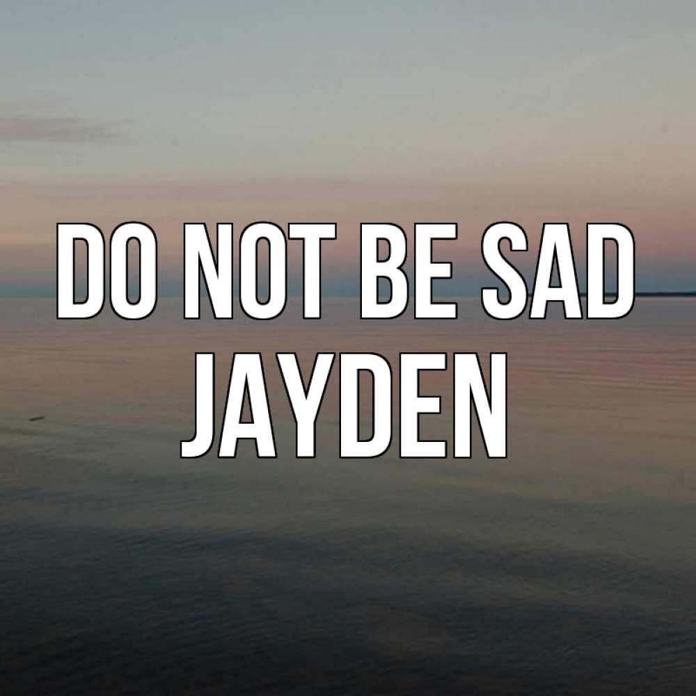 Greetings card с именем, Jayden Do not be sad водная гладь Greetings with text for free download 