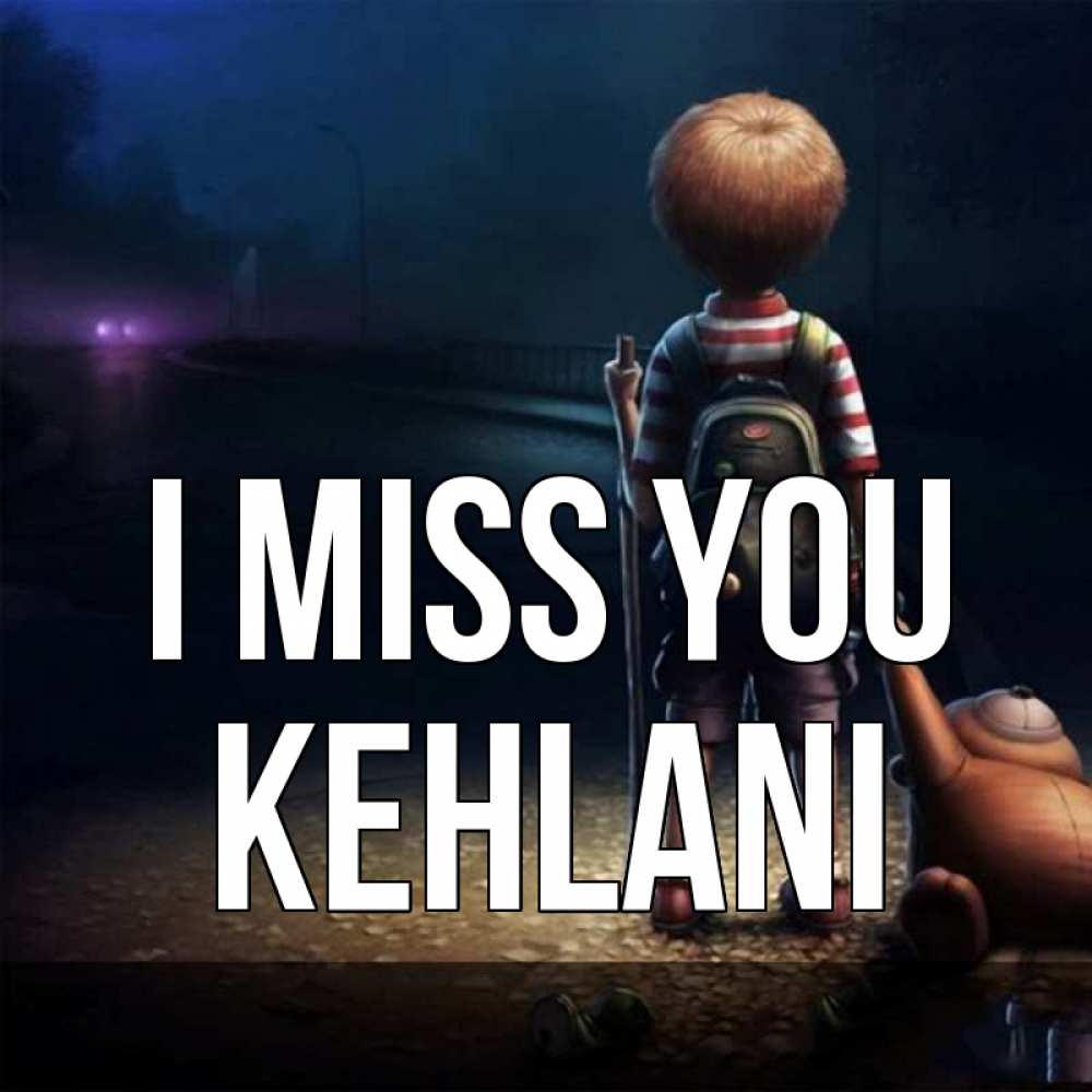 Greetings card с именем, Kehlani I miss you скучно Greetings with text for free download 