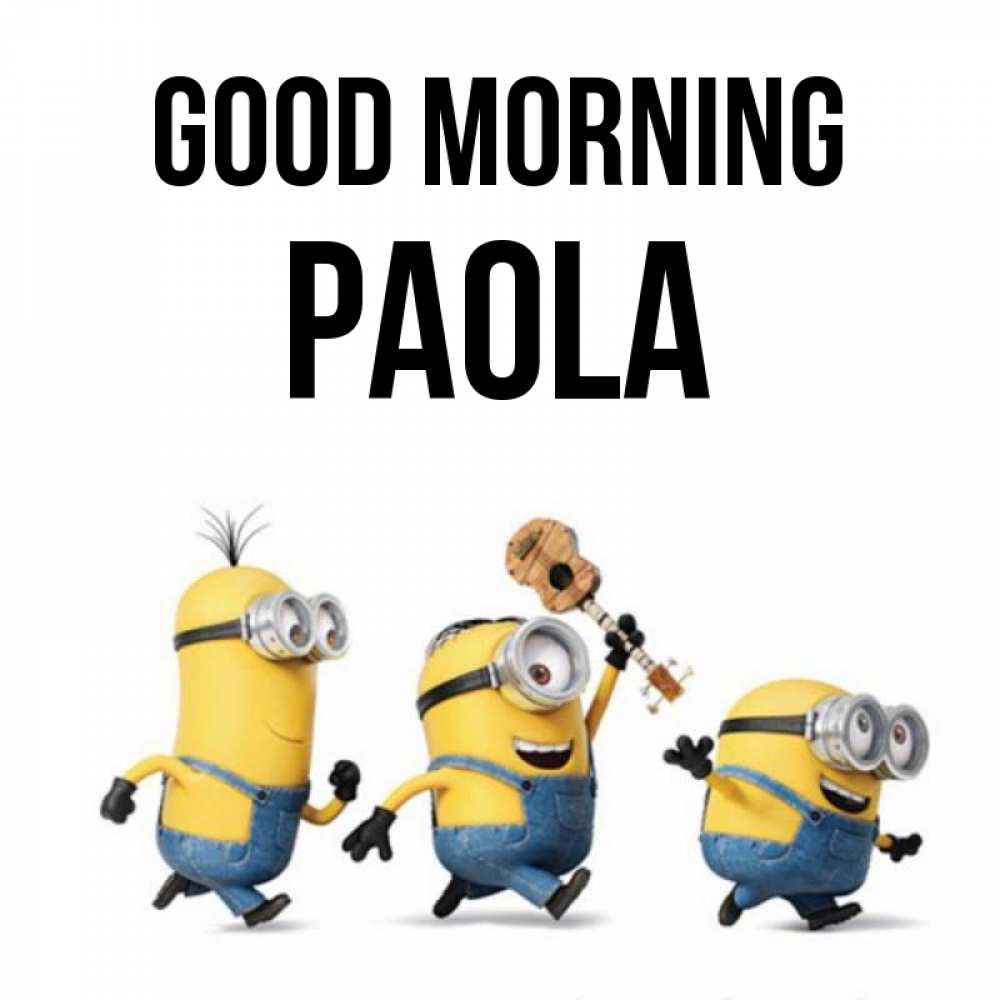 Greetings card с именем, Paola Good morning миньоны и прекрасное утро Greetings with text for free download 