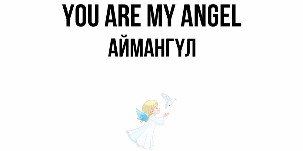Greetings card с именем, Аймангүл You are my angel ангел, голубь Greetings with text for free download 
