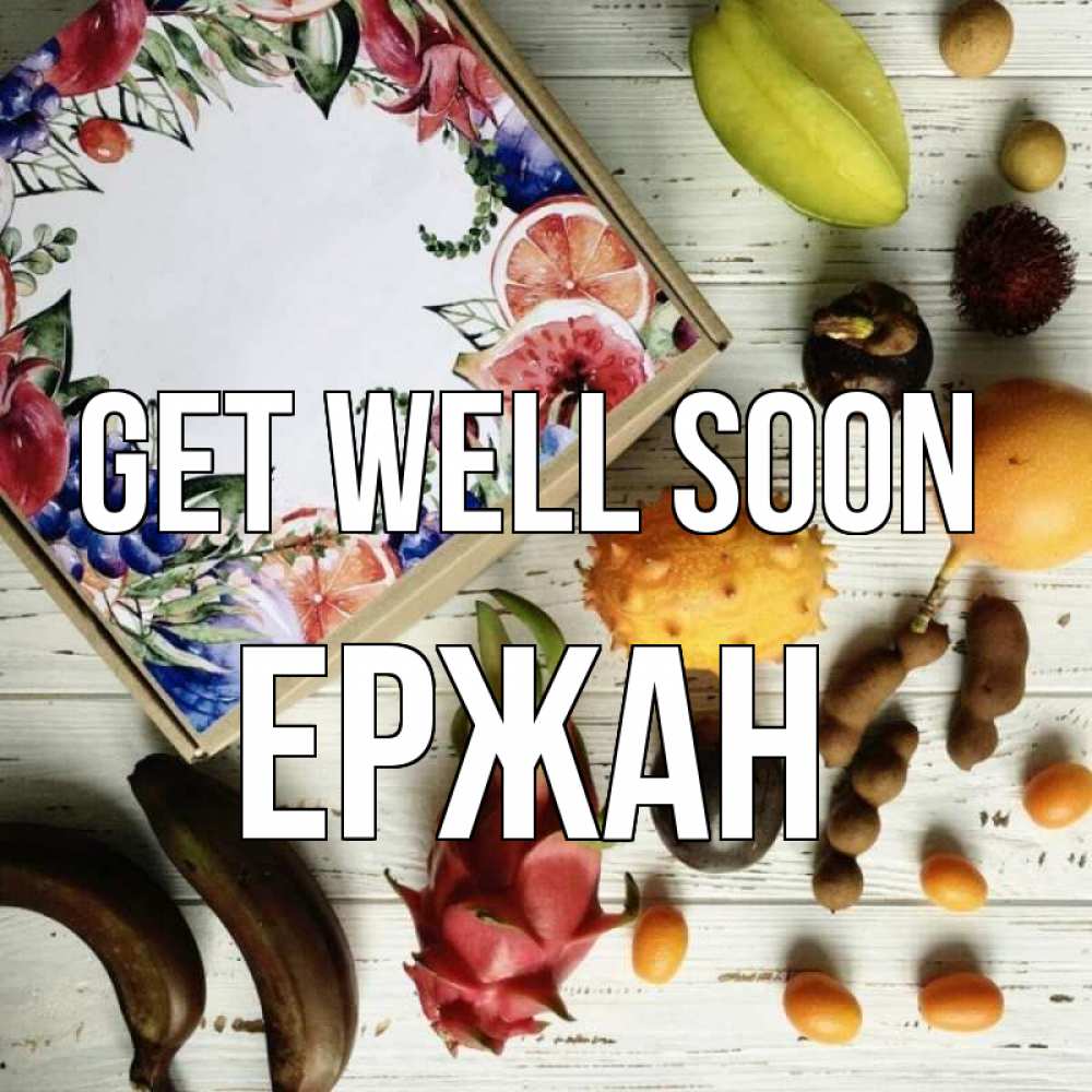 Greetings card с именем, Ержан Get well soon но вот кто то считает что это полезно Greetings with text for free download 