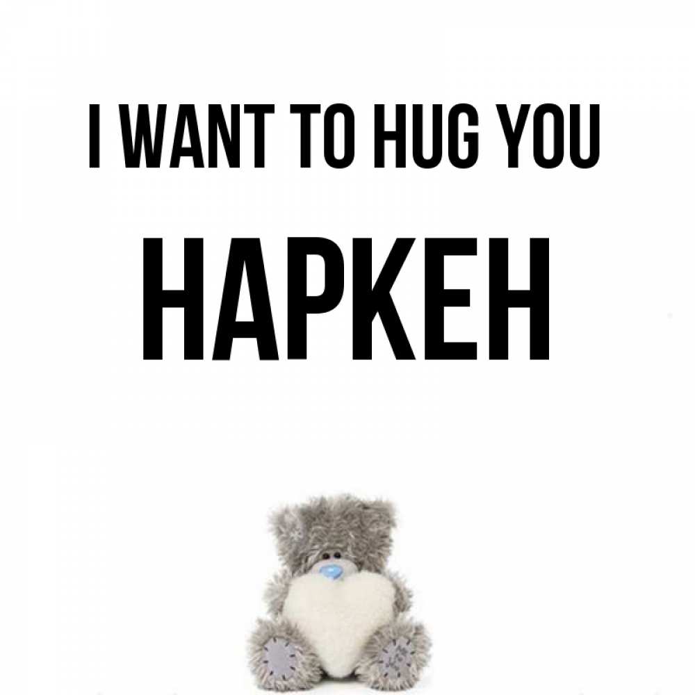 Greetings card с именем, Наркен I want to hug you медвежонок с сердечком белого цвета Greetings with text for free download 