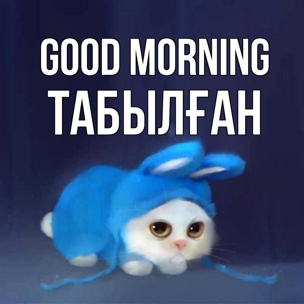 Greetings card с именем, ТАБЫЛҒАН Good morning открытки красивые скачать бесплатно Greetings with text for free download 