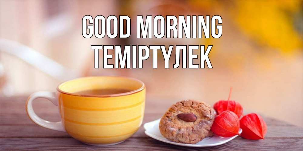 Greetings card с именем, ТЕМІРТҮЛЕК Good morning добрейшее утречко с кофе Greetings with text for free download 