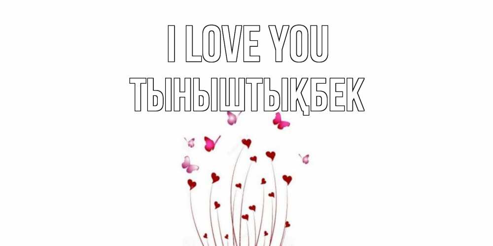 Greetings card с именем, ТЫНЫШТЫҚБЕК I love you бабо Greetings with text for free download 