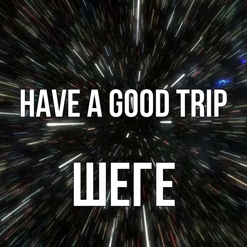 Greetings card с именем, ШЕГЕ Have a good trip туннель Greetings with text for free download 