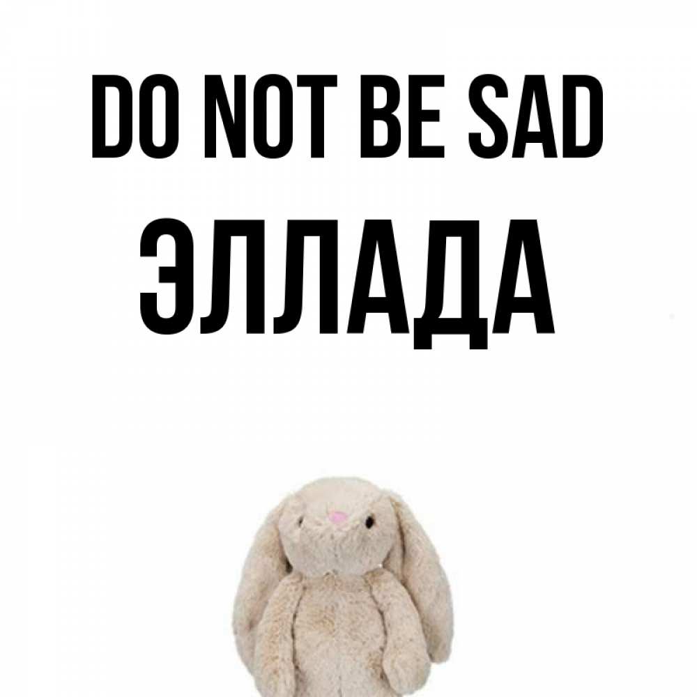 Greetings card с именем, Эллада Do not be sad детская игрушка зайчика Greetings with text for free download 