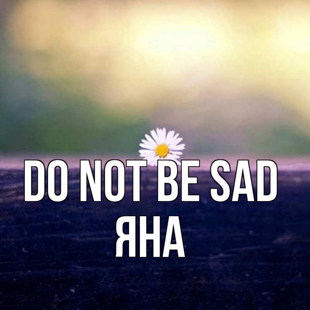 Greetings card с именем, Яна Do not be sad красота Greetings with text for free download 