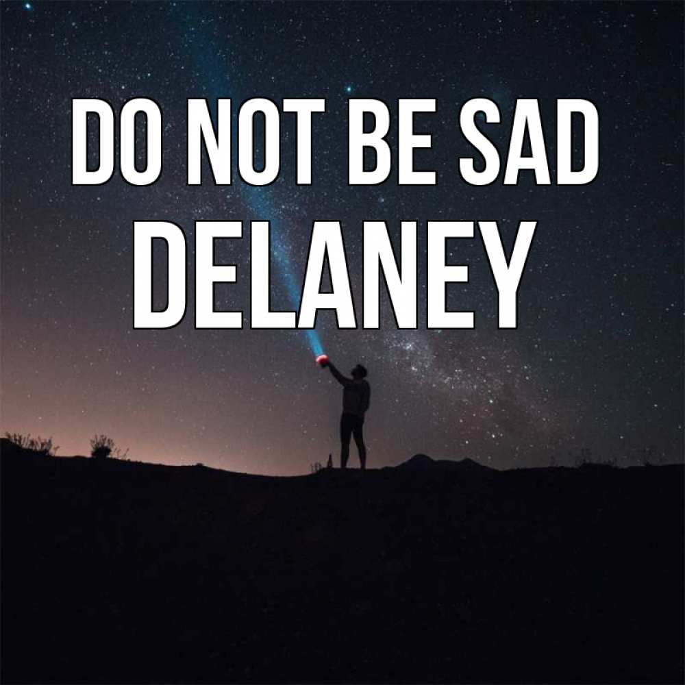 Greetings card с именем, Delaney Do not be sad луч света и млечный путь Greetings with text for free download 