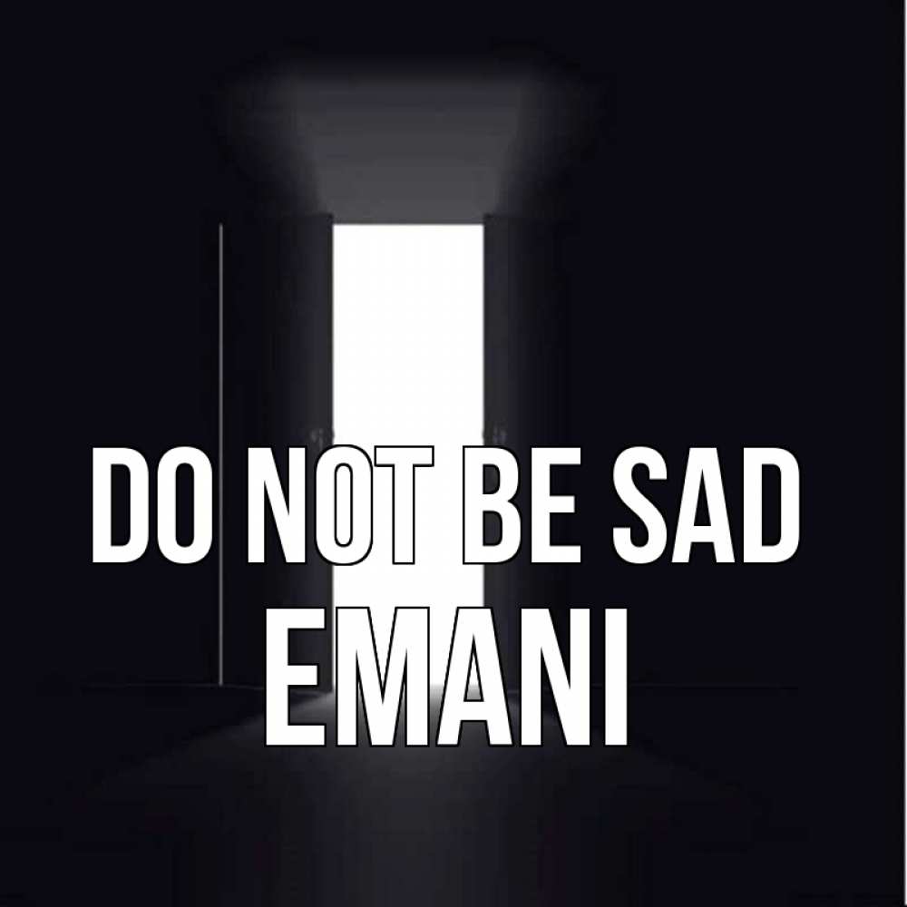 Greetings card с именем, Emani Do not be sad открытая дверь Greetings with text for free download 