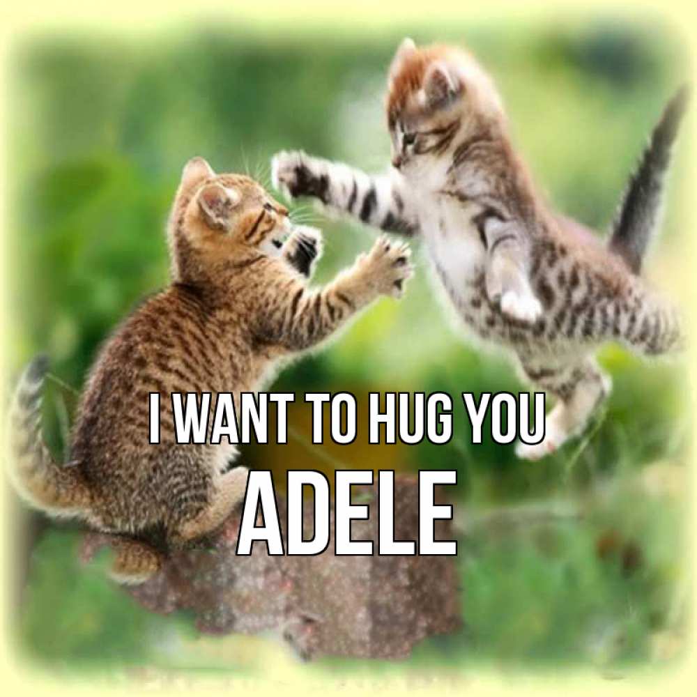 Greetings card с именем, Adele I want to hug you игры котят Greetings with text for free download 