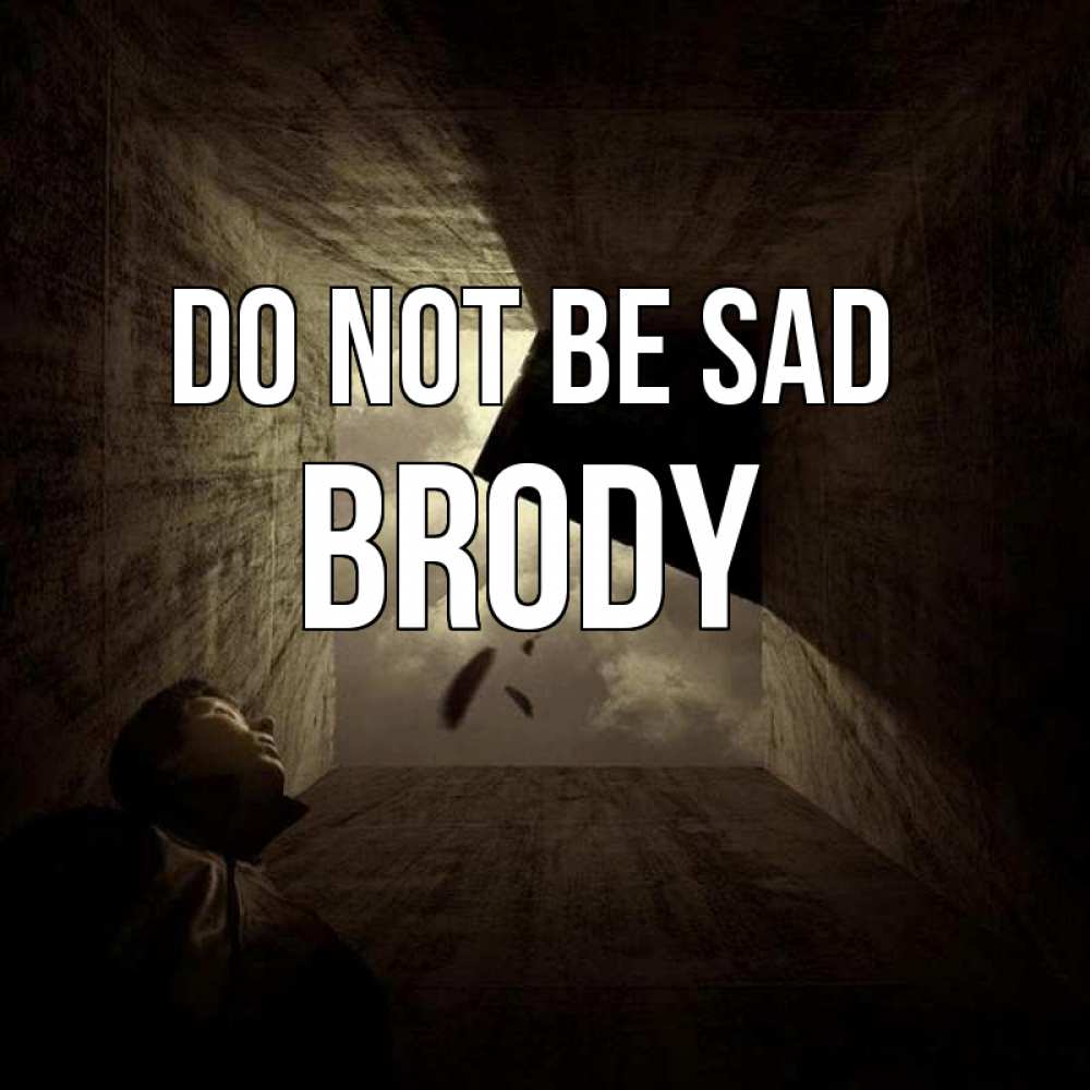 Greetings card с именем, Brody Do not be sad жуть Greetings with text for free download 