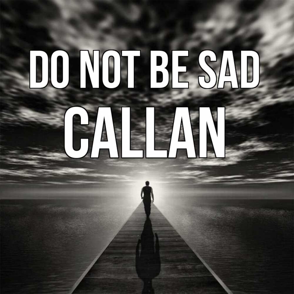 Greetings card с именем, Callan Do not be sad человек Greetings with text for free download 