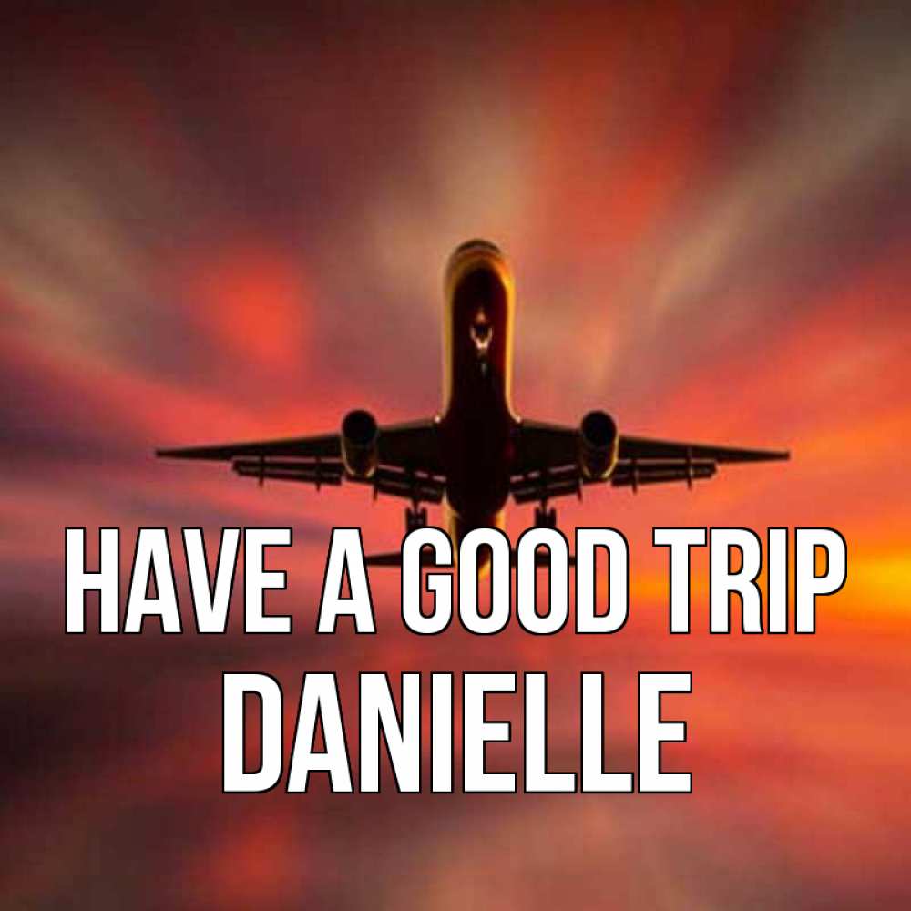 Greetings card с именем, Danielle Have a good trip самолет набирает высоту Greetings with text for free download 