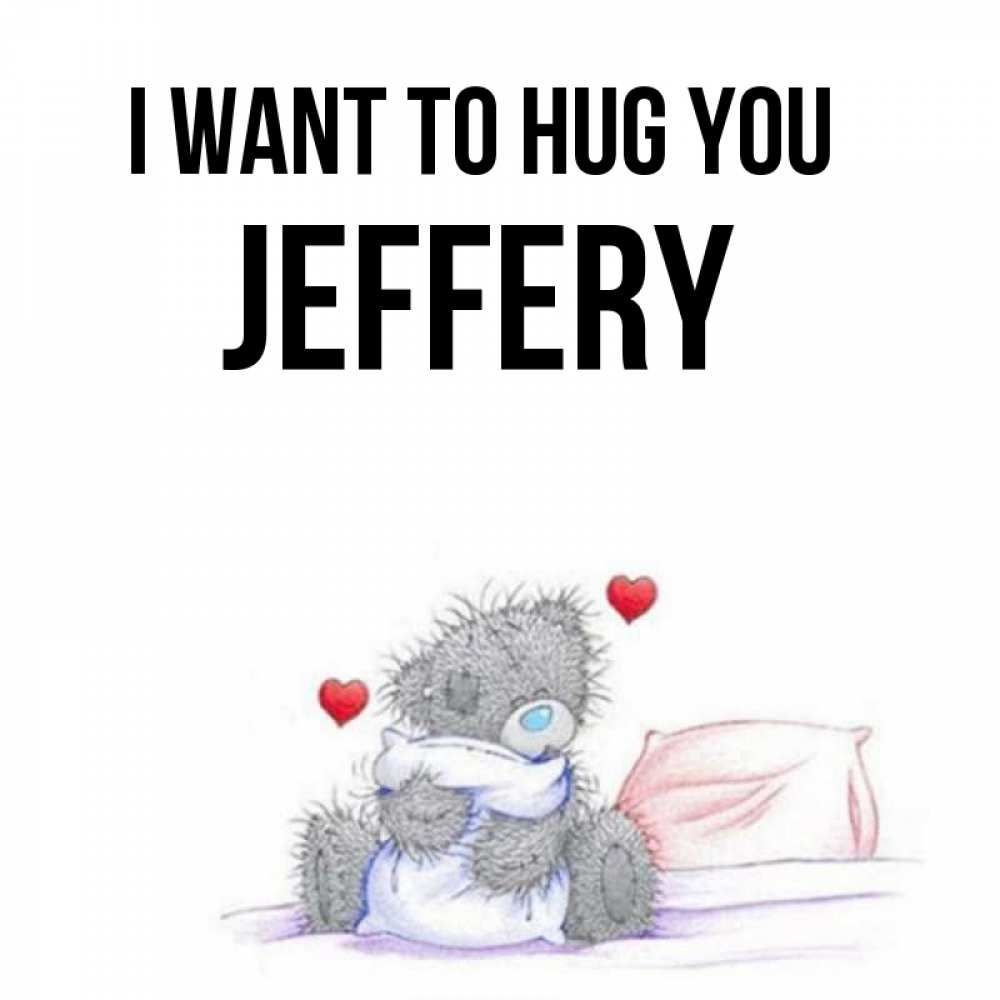 Greetings card с именем, Jeffery I want to hug you сердечки мишка Тедди и кроватка Greetings with text for free download 