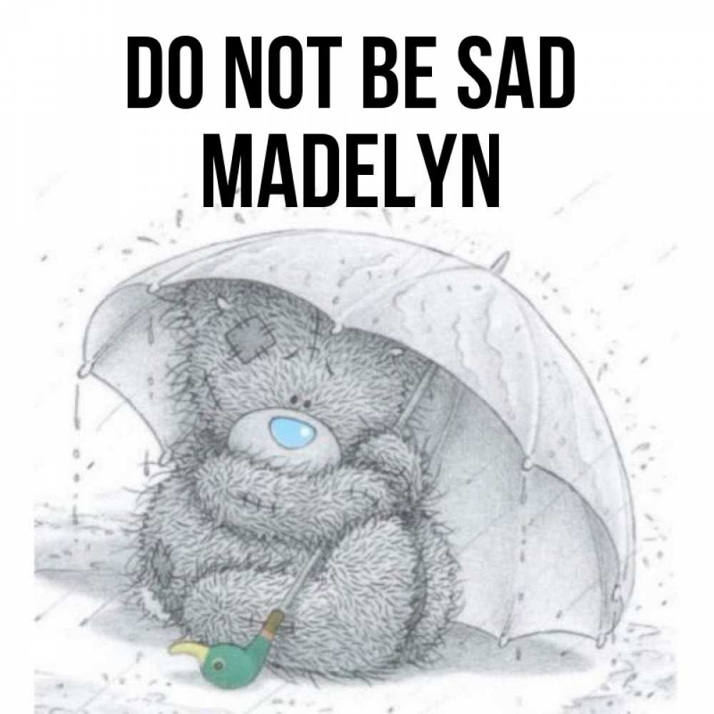 Greetings card с именем, Madelyn Do not be sad спасите мишку Тедди Greetings with text for free download 