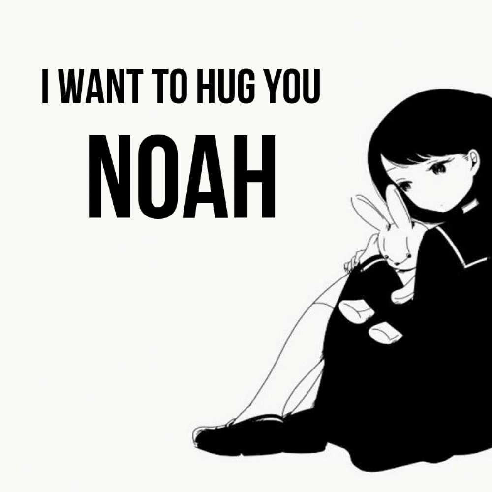Greetings card с именем, Noah I want to hug you чернобелая картнка Greetings with text for free download 