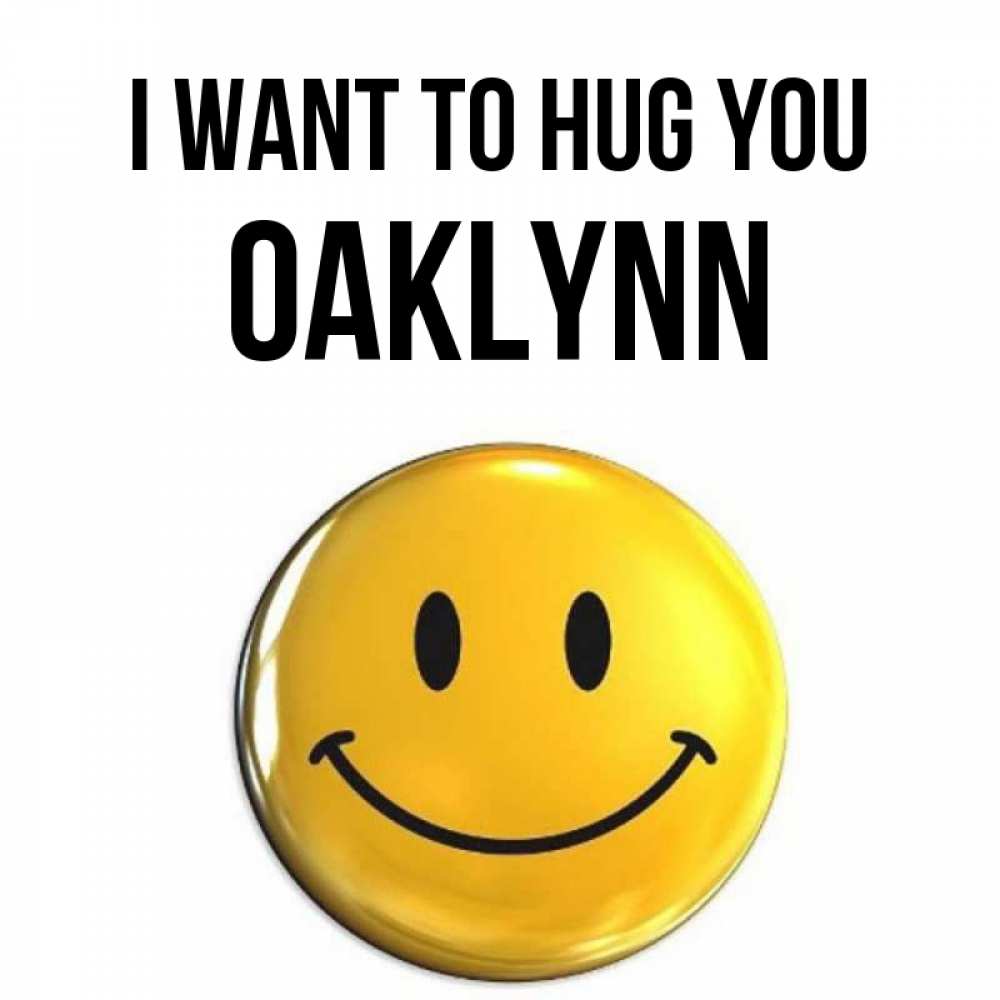 Greetings card с именем, Oaklynn I want to hug you открытки которые можно подписывать онлайн по своему усмотрению бесплатно Greetings with text for free download 