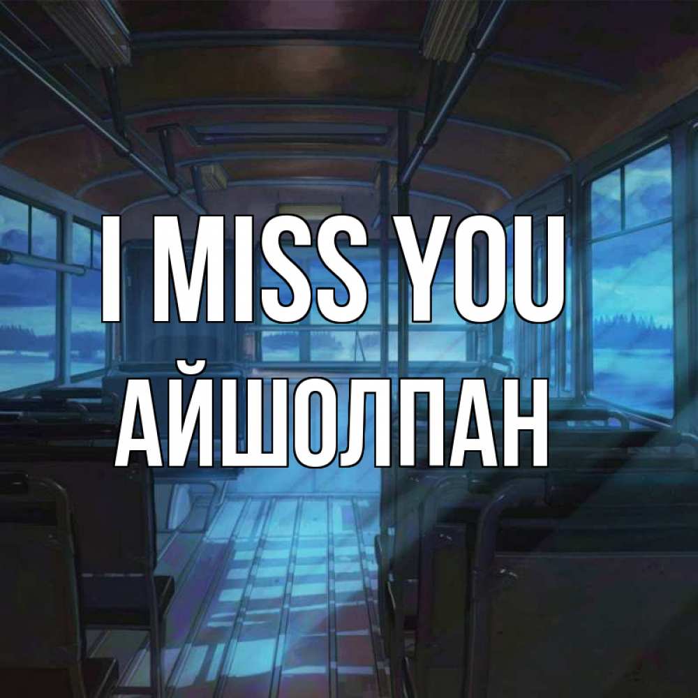 Greetings card с именем, АЙШОЛПАН I miss you тоска Greetings with text for free download 