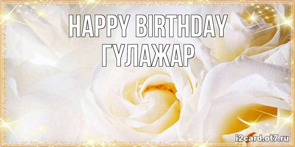 Greetings card с именем, ГҮЛАЖАР Happy Birthday красивые розы и капли росы на этих чудесных цветах Greetings with text for free download 