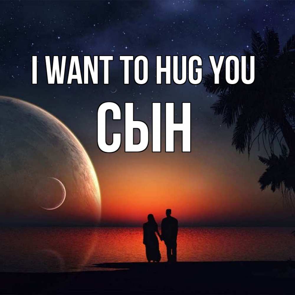 Greetings card с именем, Сын I want to hug you восход спутников Greetings with text for free download 