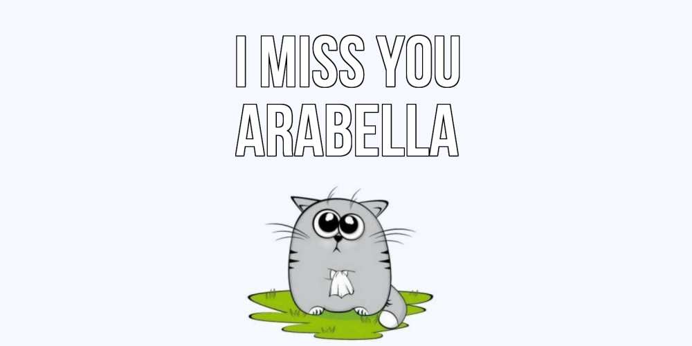 Greetings card с именем, Arabella I miss you открытки с котиками я по тебе скучаю с именем Greetings with text for free download 