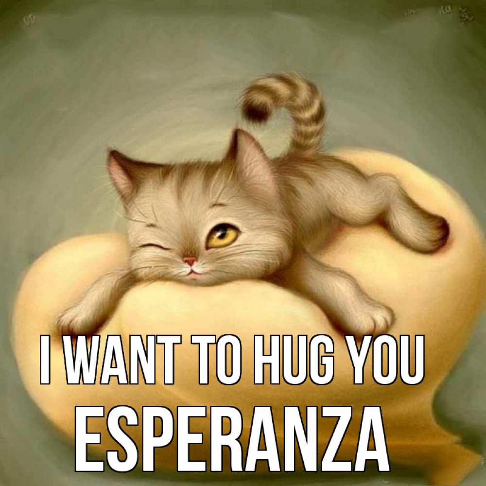 Greetings card с именем, Esperanza I want to hug you кошечка Greetings with text for free download 