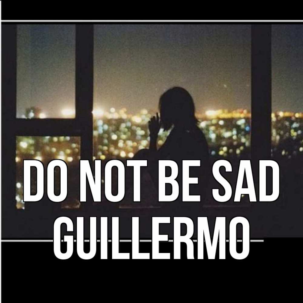Greetings card с именем, Guillermo Do not be sad смотрит на ночной город Greetings with text for free download 