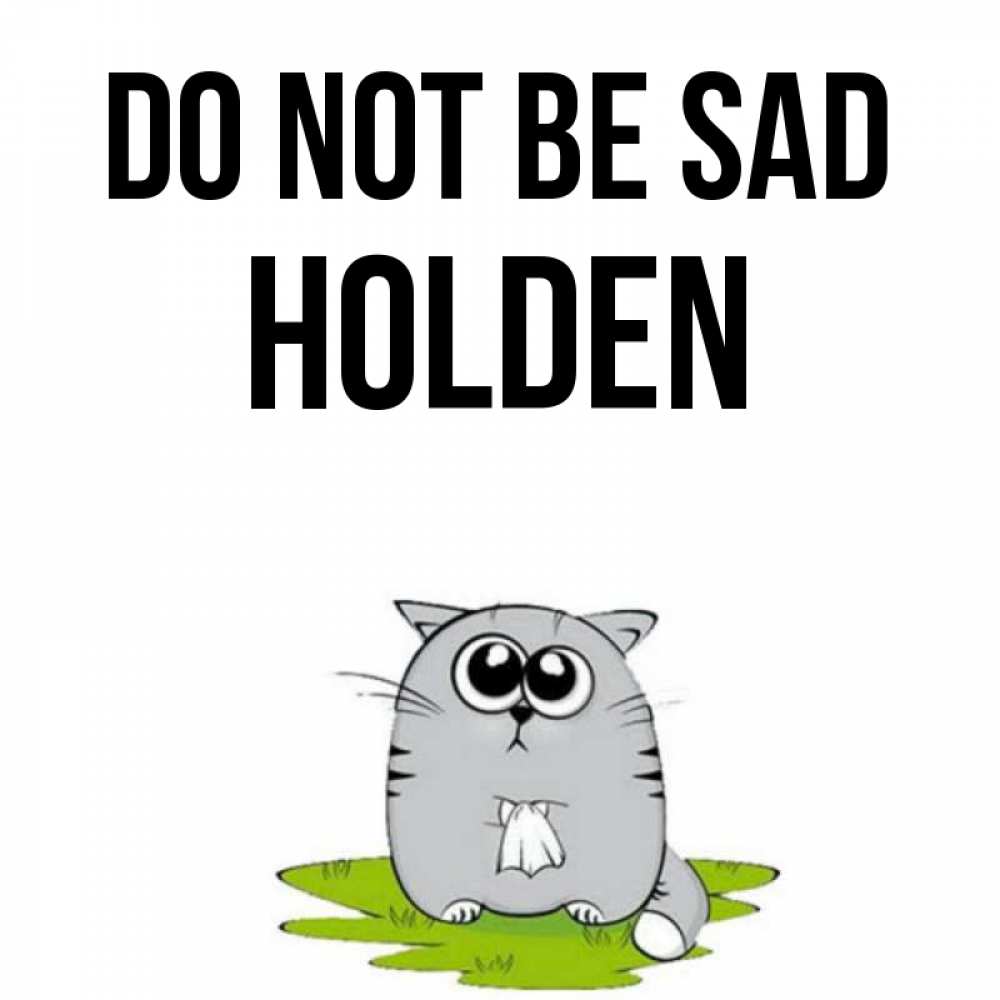 Greetings card с именем, Holden Do not be sad грустный котяра Greetings with text for free download 