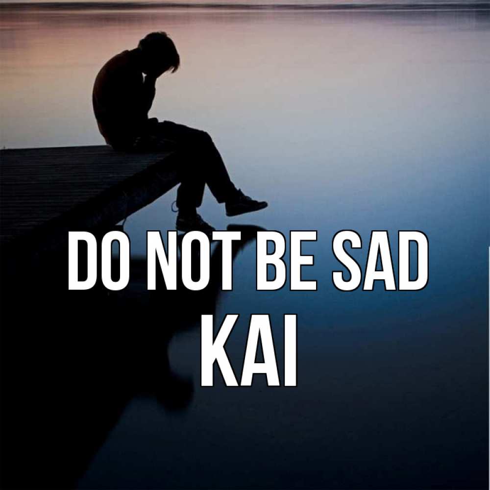 Greetings card с именем, Kai Do not be sad печаль Greetings with text for free download 