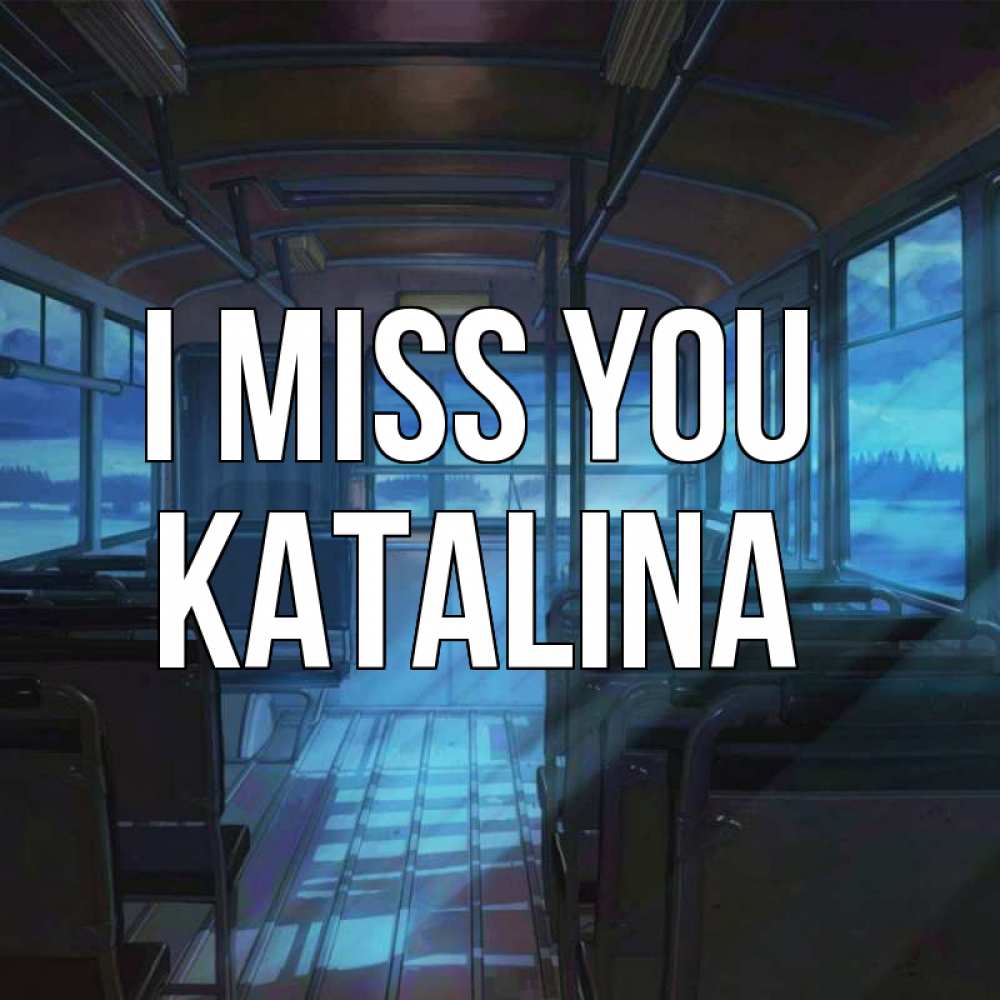 Greetings card с именем, Katalina I miss you тоска Greetings with text for free download 